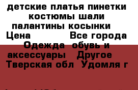 детские платья пинетки.костюмы шали палантины косынки  › Цена ­ 1 500 - Все города Одежда, обувь и аксессуары » Другое   . Тверская обл.,Удомля г.